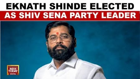 Maharashtra Politics News: Eknath Shinde Elected As Shiv Sena Party Leader | India Today