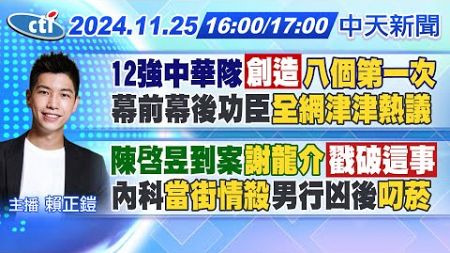 【11/25即時新聞】12強中華隊創造八個第一次 幕前幕後功臣全網津津熱議 陳啓昱到案謝龍介戳破這事 內科當街情殺男行凶後叼菸｜賴正鎧報新聞 20241125 @中天新聞CtiNews