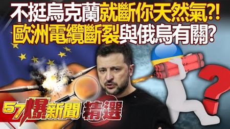 天然氣管線誰炸的「德國喊烏克蘭搞的鬼」歐洲再爆水下暗戰？！ 不挺烏克蘭就「斷你天然氣」歐洲烽火連天備戰三戰？！ - 徐俊相【57爆新聞 精選】