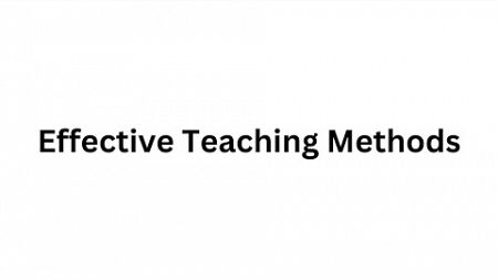 Effective Teaching Methods: Real-World Case Studies for Educators and Learners