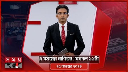 এ সময়ের বাণিজ্য | সকাল ১১টা | ২৫ নভেম্বর ২০২৪ | Somoy TV Business Bulletin 11am | Business News