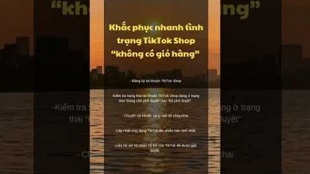 Khắc phục nhanh tình trạng TikTok Shop “không có giỏ hàng”