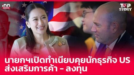 นายกฯเปิดทำเนียบคุยนักธุรกิจ US ส่งเสริมการค้า - ลงทุน : 27-11-67 | iNN Top Story