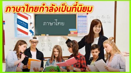 ภาษาไทยกำลังเป็นที่นิยม เพราะต่างชาติแห่พูดภาษาไทย