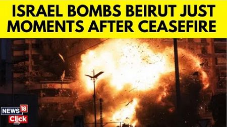 Israel Hezbollah Latest Update | Israel Strikes Central Beirut As Ceasefire Begins | N18G