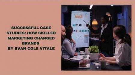 Successful Case Studies How Skilled Marketing Changed Brands By Evan Cole Vitale