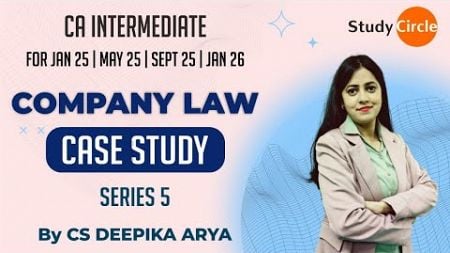 CASE STUDY 5 | MAY 24 | COMPANY LAW |CA INTER|NEW SYLLABUS| CS |CMA| CS DEEPIKA ARYA |STUDY CIRCLE |