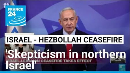 Israel-Hezbollah ceasefire: &#39;Skepticism in northern Israel over lasting truce&#39; • FRANCE 24 English