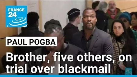 Pogba&#39;s brother, five others, on trial for blackmailing him • FRANCE 24 English