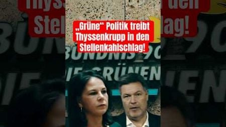 „Grüne“ Politik treibt Thyssenkrupp in den Stellenkahlschlag!