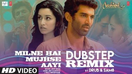 Milne Hai Mujhse Aayi (Dubstep Remix): Aditya Roy Kapur, Shraddha Kapoor | Arijit Singh | DRUB, SAM8