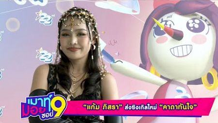 เมาท์มอยซอย 9 : แก้ม ภิสรา ส่งซิงเกิลใหม่ คาถาทันใจ | 28 พ.ย. 67