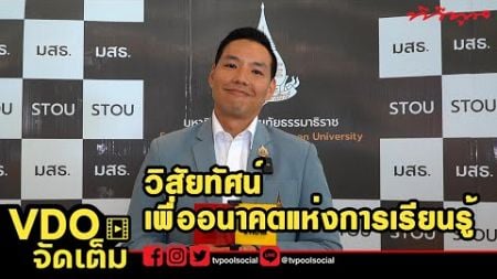 วิสัยทัศน์ ดร.อัครเดช รองอธิการบดี มสธ. กับการศึกษาไทย เพื่ออนาคตแห่งการเรียนรู้