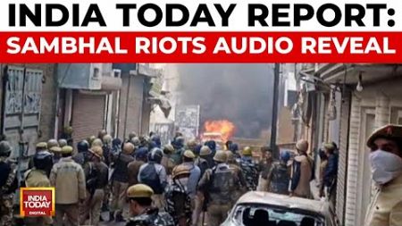 Sambhal Riots: Exclusive Audio Clip Reveals Mob Violence, India Today Reports