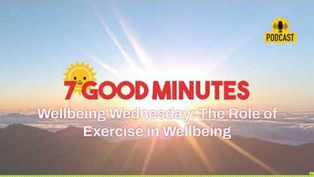 Wellbeing Wednesday: The Role of Exercise in Wellbeing | 7 Good Minutes