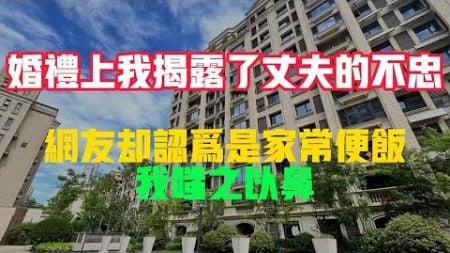 婚礼上我揭露了丈夫的不忠，网友却认为是家常便饭，我嗤之以鼻#感悟人生 #情感故事#為人處世