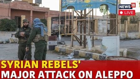 LIVE: Syria Attack News | Rebel Groups Launch Attacks On Syria’s Aleppo City | Syria Attack | N18G