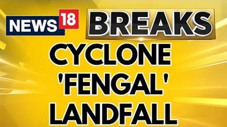 Cyclone &#39;Fengal&#39; To Make A Landfall In Tamil Nadu | Cyclone &#39;Fengal&#39; News Today | English News