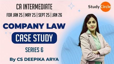 CASE STUDY 6 | MAY 24 | COMPANY LAW |CA INTER|NEW SYLLABUS| CS |CMA| CS DEEPIKA ARYA |STUDY CIRCLE |