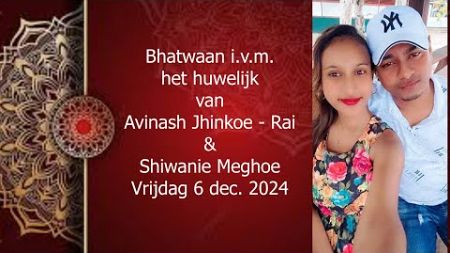 Bhatwaan i.v.m. het huwelijk van Avinash Jhinkoe - Rai met Shiwanie Meghoe. Vrijdag 6 dec. 2024.