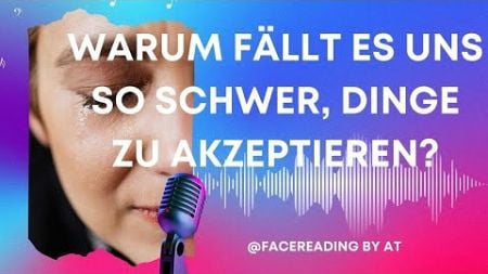 Warum fällt es uns so schwer, Dinge zu akzeptieren? // FaceReadingbyAT #heilung #selbstverbesserung