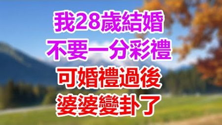 我28岁结婚，不要一分彩礼，可婚礼过后，婆婆变卦了 #為人處世#生活經驗#情感故事#晚年哲理#中老年心語#孝顺#儿女#讀書#養生#淺談人生#養老#真實故事#兒女的故事#有聲書