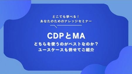 CDP(カスタマーデータプラットフォーム)とMA(マーケティングオートメーション) どちらを使うのがベストなのか？ユースケースも併せてご紹介