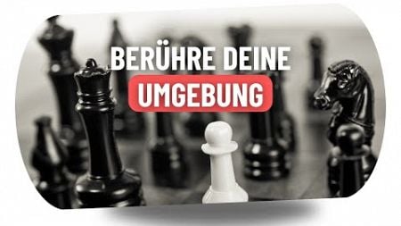 Berühre Deine Umgebung