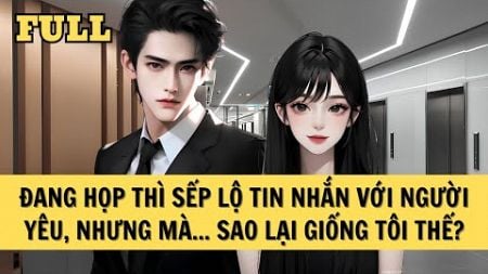 [FULL REVIEW] ĐANG HỌP THÌ SẾP LỘ TIN NHẮN VỚI NGƯỜI YÊU, NHƯNG MÀ... SAO LẠI GIỐNG TÔI THẾ?