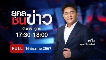 ยุคลชนข่าว | 16 ธ.ค. 67 | FULL | NationTV22