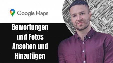 Google Maps Bewertungen und Fotos ansehen und Hinzufügen Tutorial