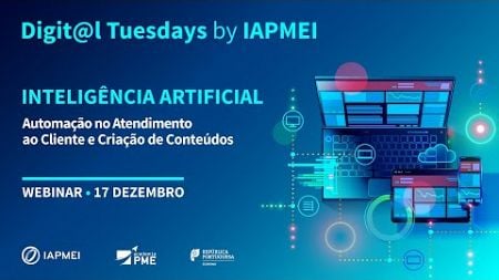 Digit@l Tuesdays by IAPMEI Webinar &quot;IA: Automação no Atendimento ao Cliente e Criação de Conteúdos&quot;