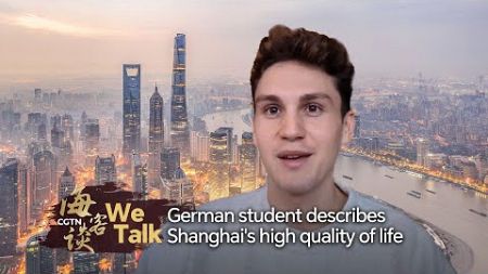 We Talk: German student describes Shanghai&#39;s high quality of life