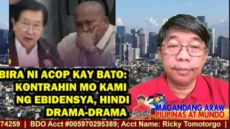 BIRA NI ACOP KAY BATO: KONTRAHIN MO KAMI NG EBIDENSYA, HINDI DRAMA-DRAMA