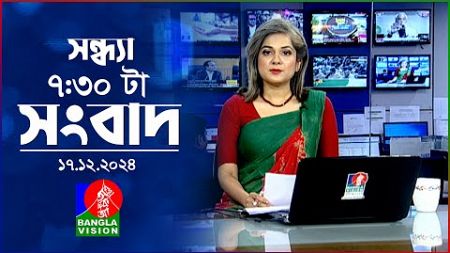 সন্ধ্যা ৭:৩০ টার বাংলাভিশন সংবাদ | ১৭ ডিসেম্বর ২০২৪ | BanglaVision 7: 30 PM News Bulletin | 17 Dec24