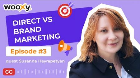 Direct vs Brand Marketing: Stand Out in a Crowded Market with Susanna Hayrapetyan | Wooxy Podcast