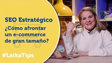 SEO Estratégico para un e-commerce GRANDE | 5 LAIKATips con Alejandra Vallés