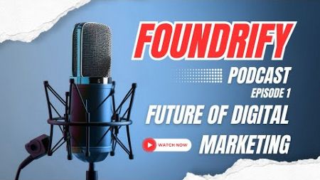 Foundrify - Future Of Digital Marketing - Episode 1