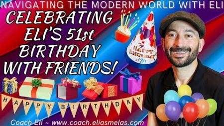 Celebrating Eli&#39;s 51st Birthday with Friends! (Personal Development / Self Help / Improvement)