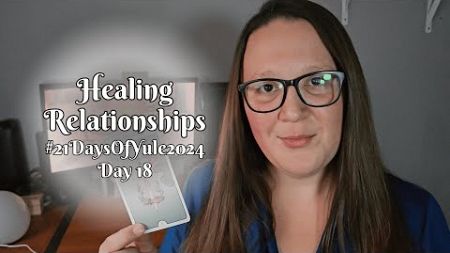 Day 18: Healing Relationships || #21DaysOfYule2024