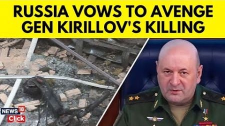 Ukraine Kills Russian Chemical Weapons Chief Igor Kirillov In Moscow: Russia Vows Revenge | N18G