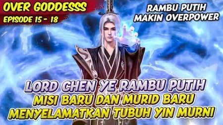 LORD CHEN YE MODE RAMBUT PUTIH AKTIF MISI BARU MURID BARU | OVER GODDES | EPS 15 - 18