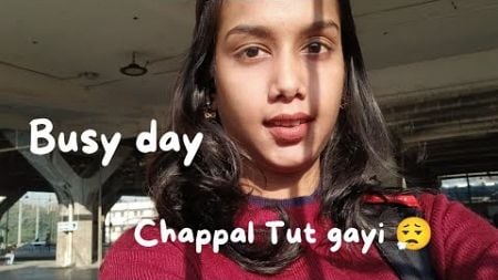 Chappal Tut Gayi + Busy Day = No Blogging?