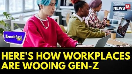 A Look At How Firms Are Adapting To Next-Gen Workforce | Gen Z | The Breakfast Club | News18