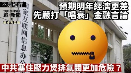 不是短評｜預期明年經濟更差先嚴打「唱衰」金融言論 中共塞住壓力煲排氣閥更加危險？