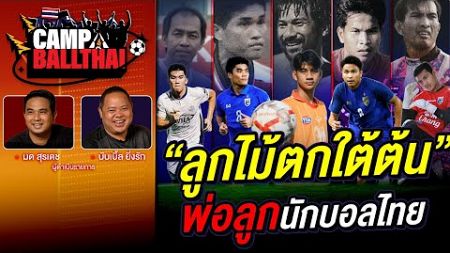 CAMP BALLTHAI | EP.39 | “ลูกไม้ตกใต้ต้น” พ่อลูกนักบอลไทย