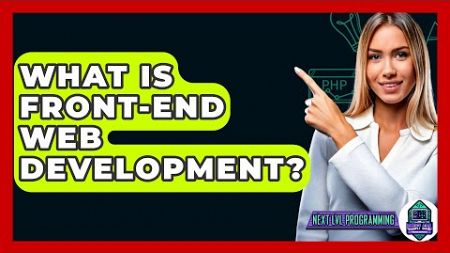 What Is Front-End Web Development? - Next LVL Programming