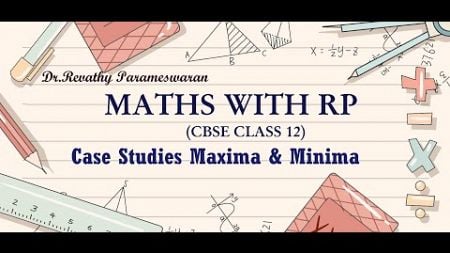 (Class 12) Case Studies Maxima &amp; Minima