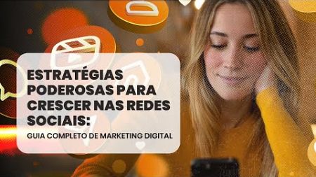 Estratégias Poderosas para Crescer nas Redes Sociais: Guia Completo de Marketing Digital