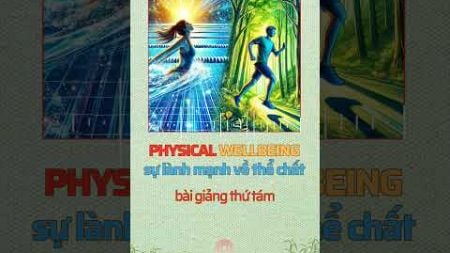 Bài giảng thứ tám: Physical WellBeing, sự lành mạnh về thể chất